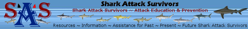 Shark Attack Survivors ~ Attack Prevention and Education ~ Resources, Information, Assistance for Past, Present, and Future Shark Attack Survivors 